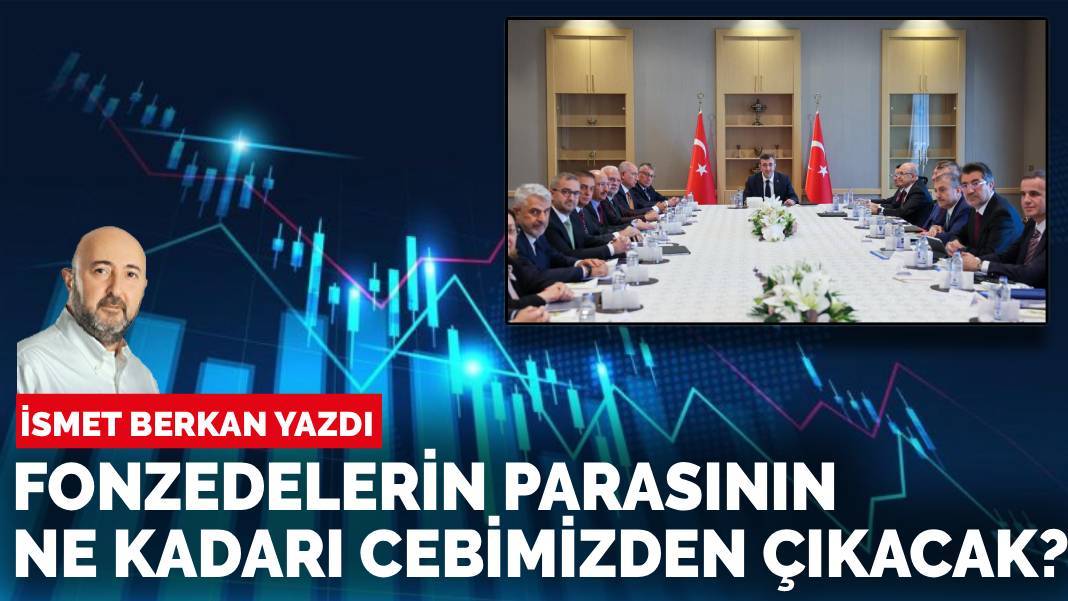 İsmet Berkan: Fonzedelerin parasından bizim ne kadarı çıkacak?