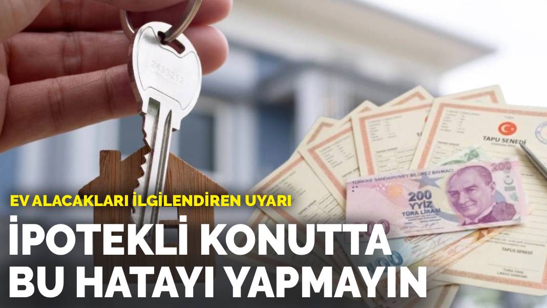 Ev alacakları ilgilendiren uyarı: İpotekli konutta bu hatayı yapmayın