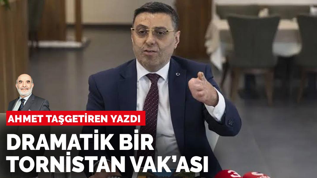 Ahmet Taşgetiren yazdı: Dramatik bir tornistan vak’ası