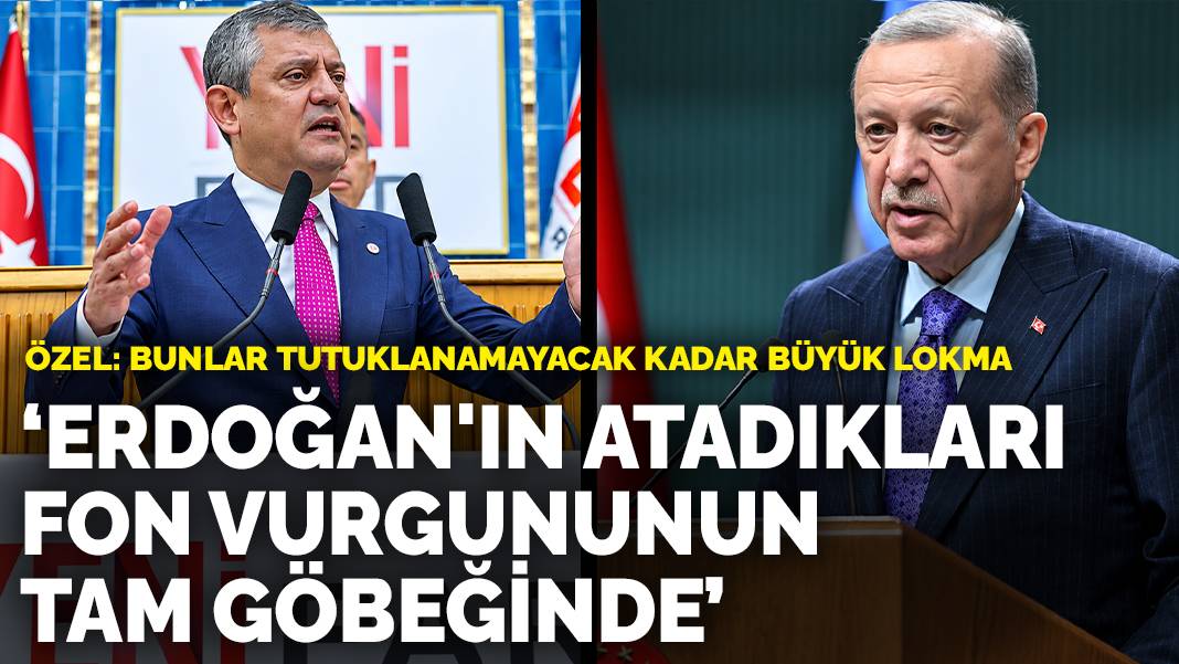 Özgür Özel: Erdoğan'ın atadıkları fon vurgununun tam göbeğinde: Bunlar tutuklanamayacak kadar büyük lokma