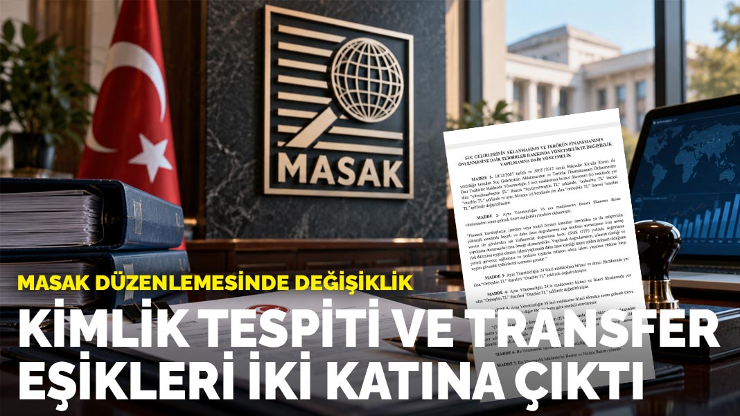 MASAK düzenlemesinde kimlik tespiti ve transfer eşikleri artırıldı