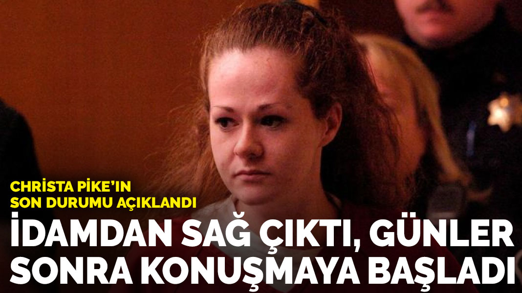 İdamdan sağ çıktı, günler sonra konuşmaya başladı: Christa Pike’ın son durumu açıklandı