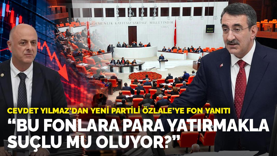YENİ Partili Özlale 3 soru yöneltti, Cevdet Yılmaz’dan fon yanıtı: “Bu fonlara para yatırmakla suçlu mu oluyor?”