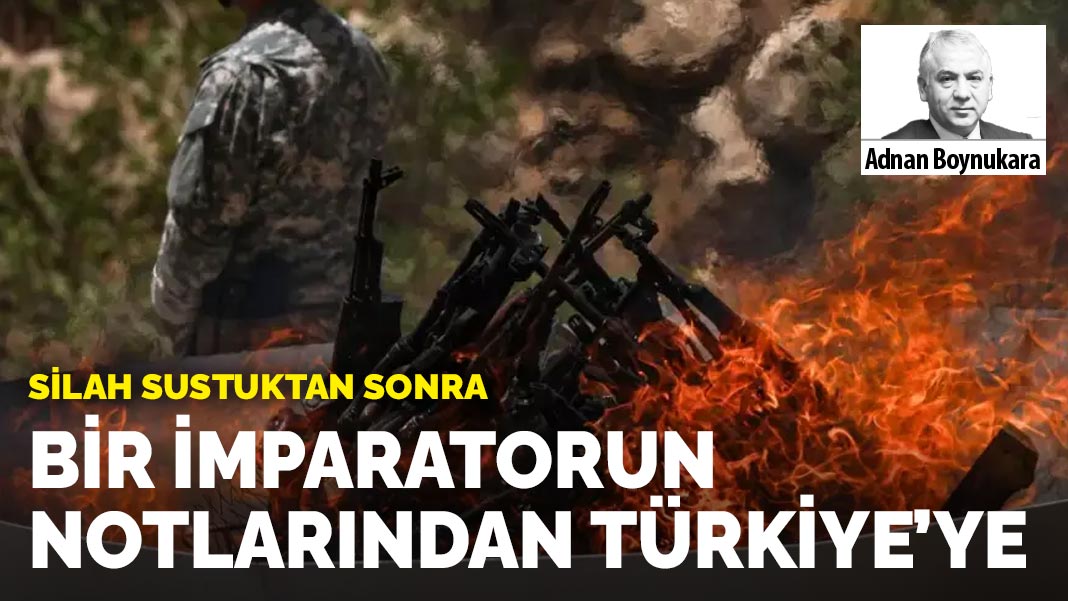 Silah sustuktan sonra: Bir imparatorun notlarından Türkiye’ye