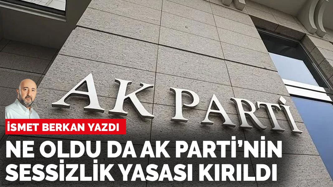 İsmet Berkan yazdı: Fon soygunun siyasete yansımaları: Ne oldu da AK Parti’nin sessizlik yasası kırıldı