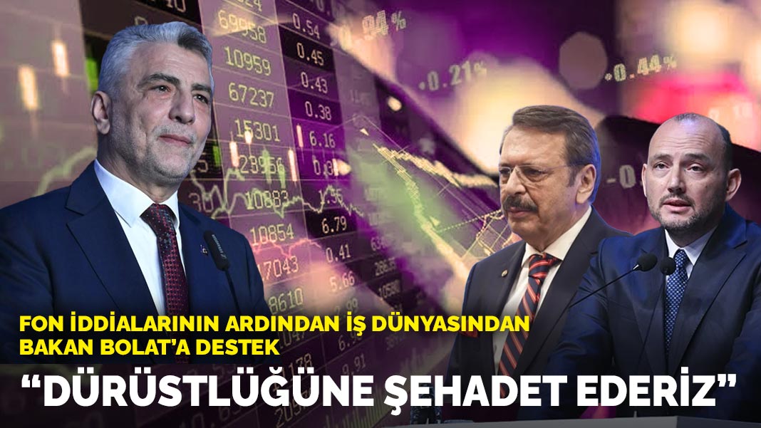 Fon iddialarının ardından iş dünyasından Bakan Bolat’a destek: 'Dürüstlüğüne şehadet ederiz'