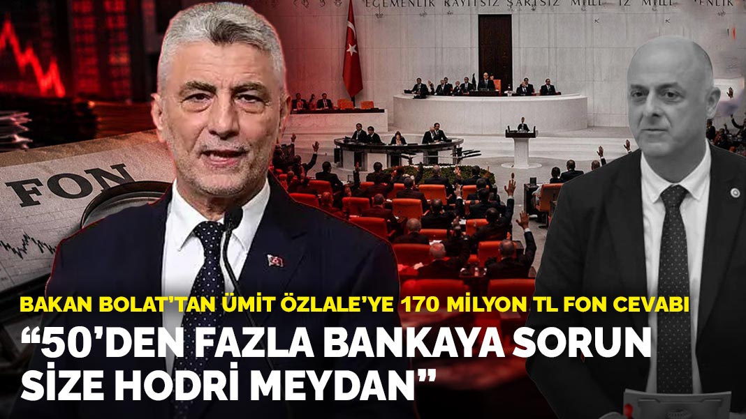 Bakan Bolat’tan Ümit Özlale’ye 170 milyon TL fon cevabı: 50’den fazla bankaya sorun, size hodri meydan