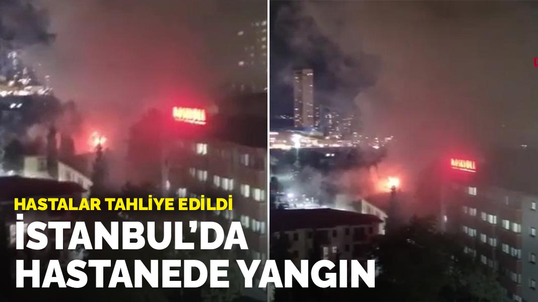 İstanbul'da hastanede yangın: Hastalar tedbir amaçlı tahliye edildi