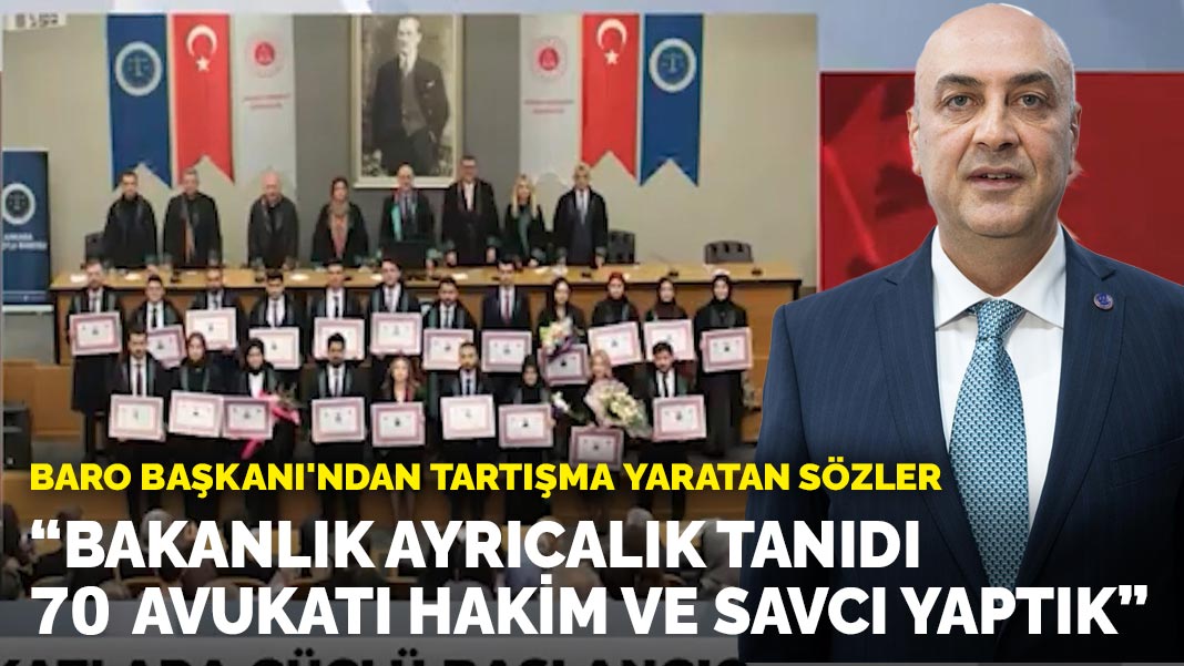 Baro Başkanı'ndan tartışma yaratan sözler: Bakanlık ayrıcalık tanıdı, 70 avukatı hakim ve savcı yaptık