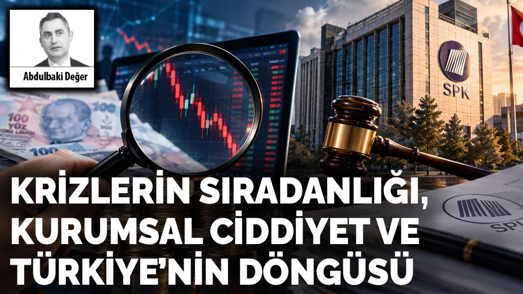 Krizlerin sıradanlığı, kurumsal ciddiyet ve Türkiye’nin döngüsü