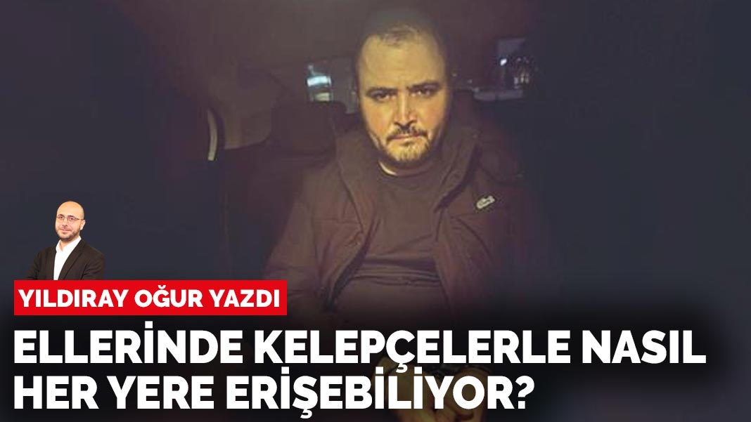 Yıldıray Oğur yazdı: Ellerinde kelepçelerle nasıl her yere erişebiliyor?