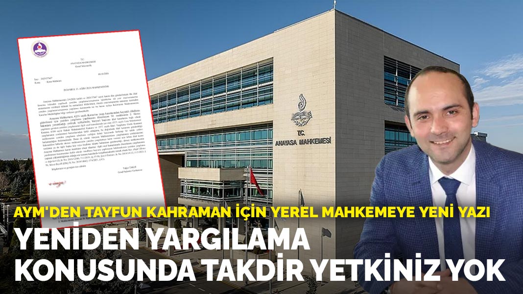 AYM'den Tayfun Kahraman için yerel mahkemeye yeni yazı: Yeniden yargılama konusunda takdir yetkiniz yok