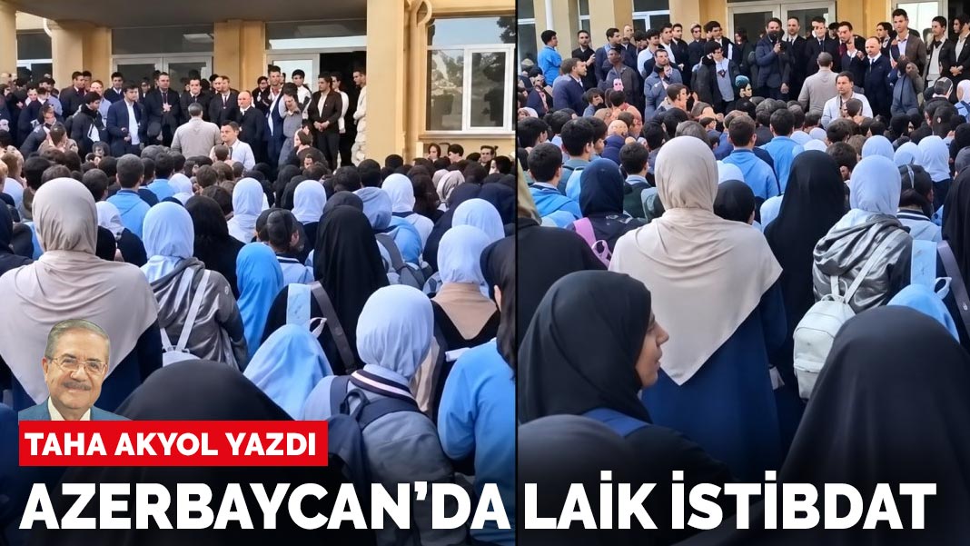 Taha Akyol yazdı: Azerbaycan'da laik istibdat