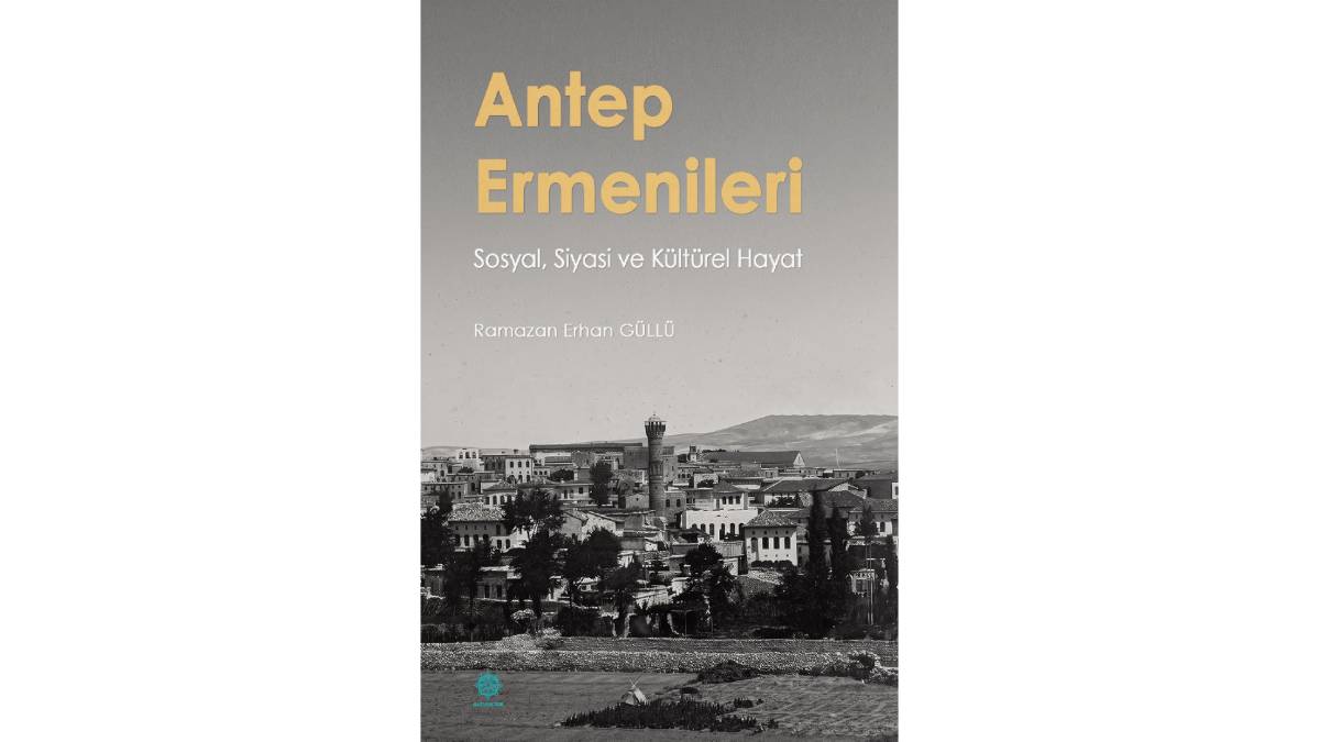 Gazikültür’den yeni kitap: Antep Ermenileri: Sosyal, Siyasi ve Kültürel Hayat