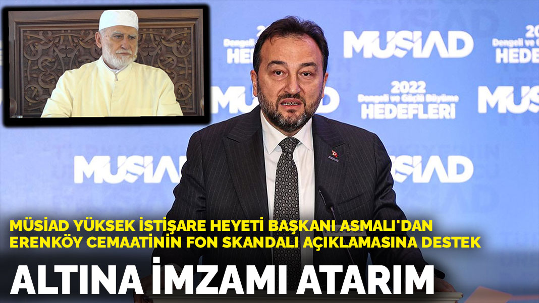 MÜSİAD Yüksek İstişare Heyeti Başkanı Asmalı'dan Erenköy cemaatinin fon skandalı açıklamasına destek: Altına imzamı atarım