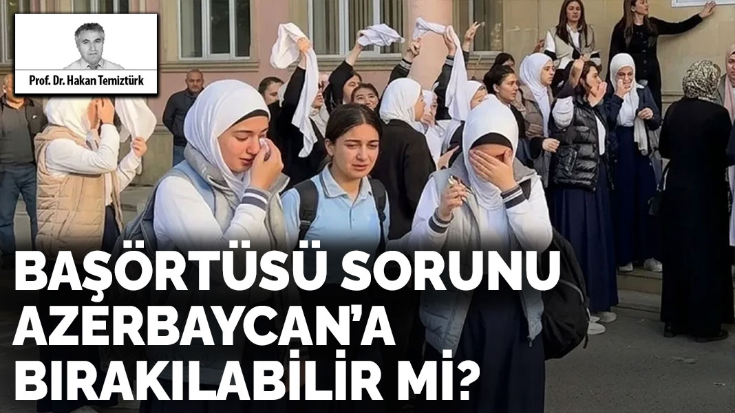 Başörtüsü sorunu  Azerbaycan’a  bırakılabilir mi?