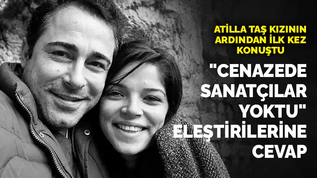 Atilla Taş kızının ardından ilk kez konuştu: "Cenazede sanatçılar yoktu" eleştirilerine cevap