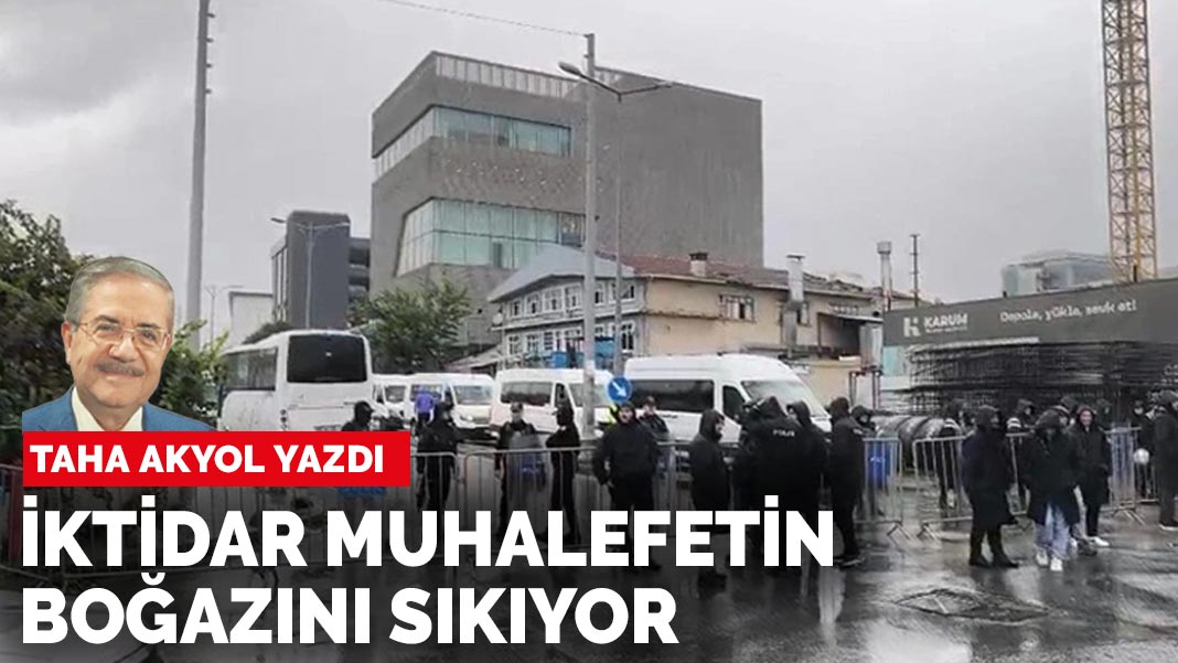Taha Akyol yazdı: İktidar muhalefetin boğazını sıkıyor