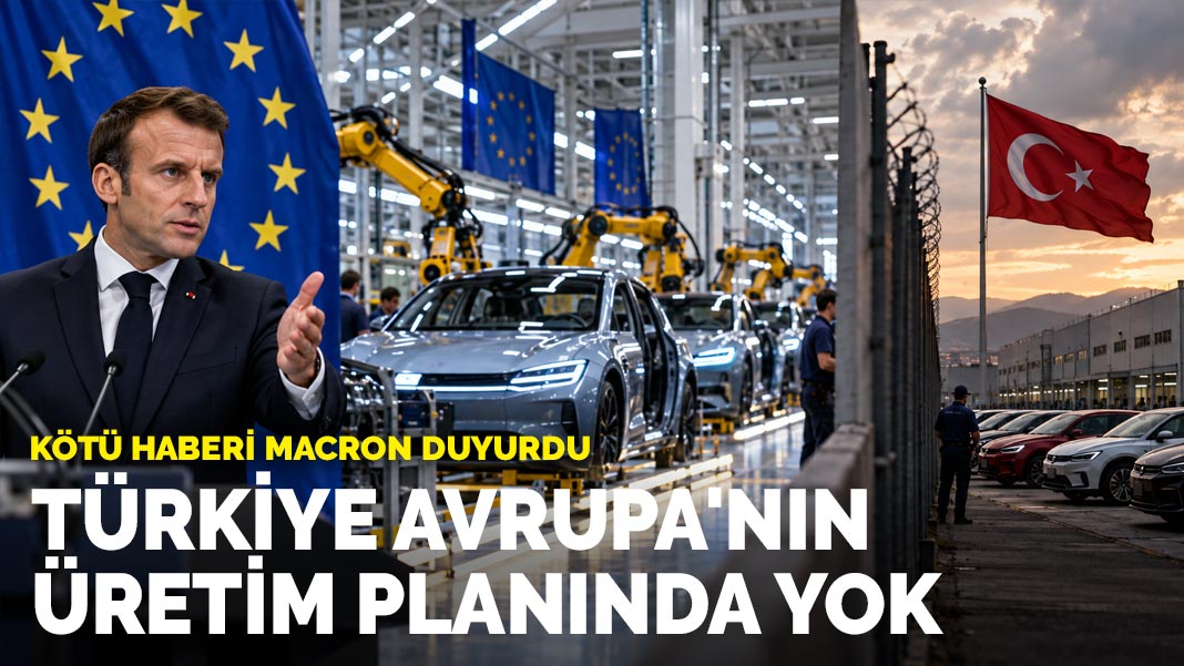 Kötü haberi Macron duyurdu: Türkiye Avrupa'nın üretim planında yok