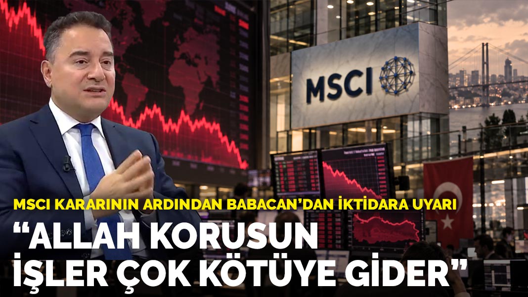 MSCI kararının ardından Babacan’dan iktidara uyarı: Allah korusun işler çok kötüye gider
