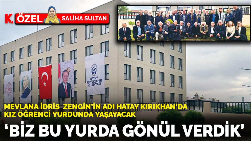 Mevlana İdris Zengin’in adı Hatay Kırıkhan’da kız öğrenci yurdunda yaşayacak: ‘Biz bu yurda  gönül verdik’