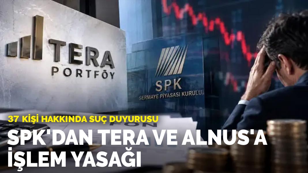 SPK'dan Tera ve Alnus'a işlem yasağı: 37 kişi hakkında suç duyurusu