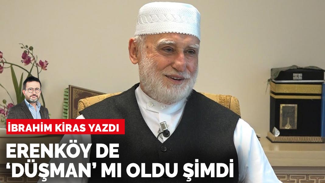 İbrahim Kiras yazdı: Erenköy de ‘düşman’ mı oldu şimdi