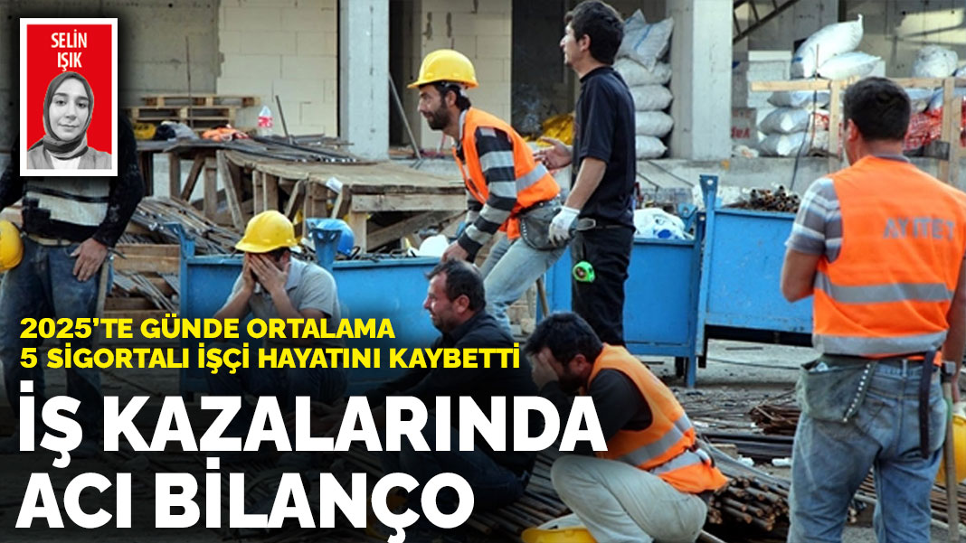 İş kazalarında acı bilanço: 2025’te günde ortalama 5 sigortalı işçi hayatını kaybetti