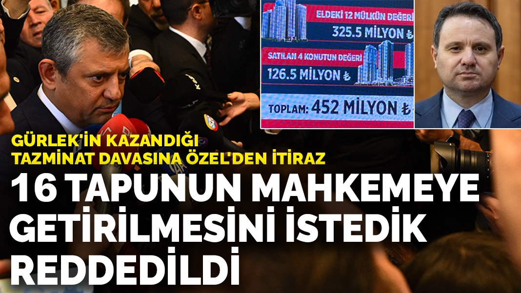 Gürlek'in kazandığı tazminat davasına Özel'den itiraz: 16 tapunun mahkemeye getirilmesini istedik, reddedildi