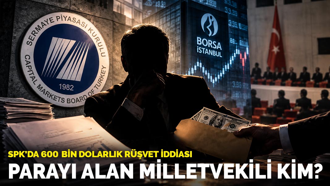 SPK'da 600 bin dolarlık rüşvet iddiası: Parayı alan milletvekili kim?