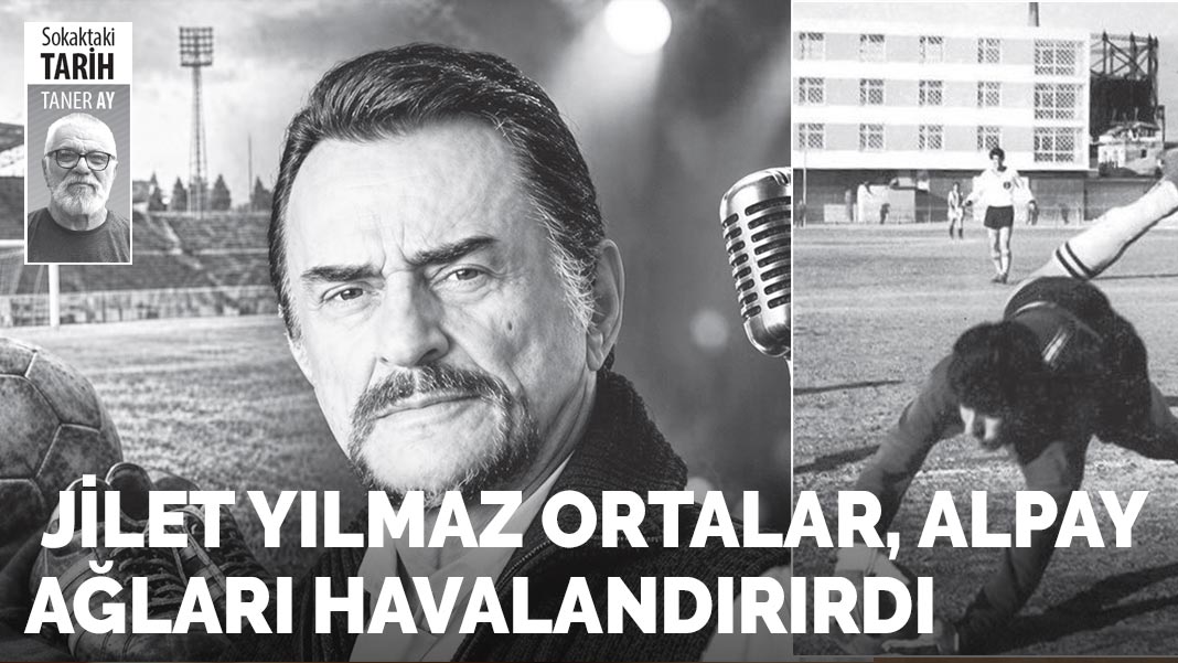 Jilet Yılmaz ortalar, Alpay ağları havalandırırdı