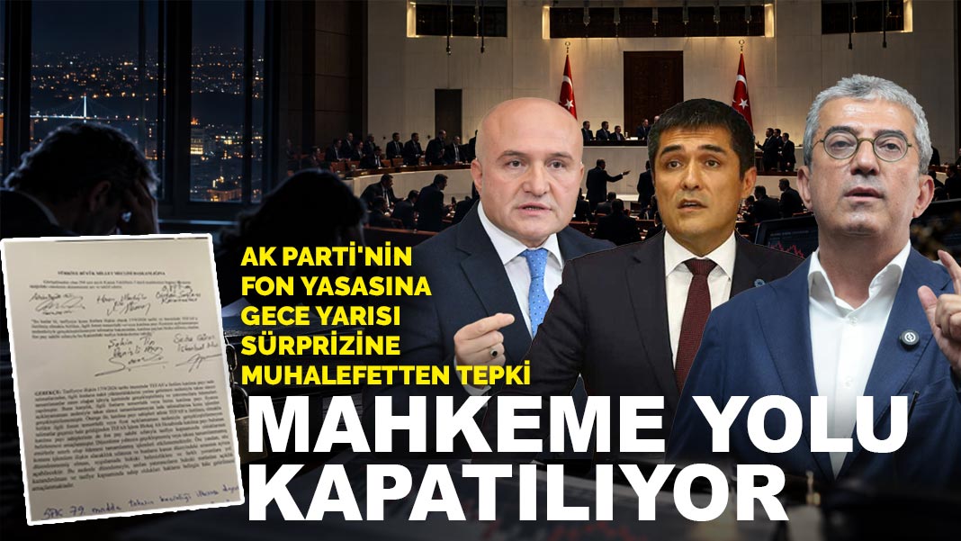 AK Parti'nin fon yasasına gece yarısı sürprizine muhalefetten tepki: Mahkeme yolu kapatılıyor
