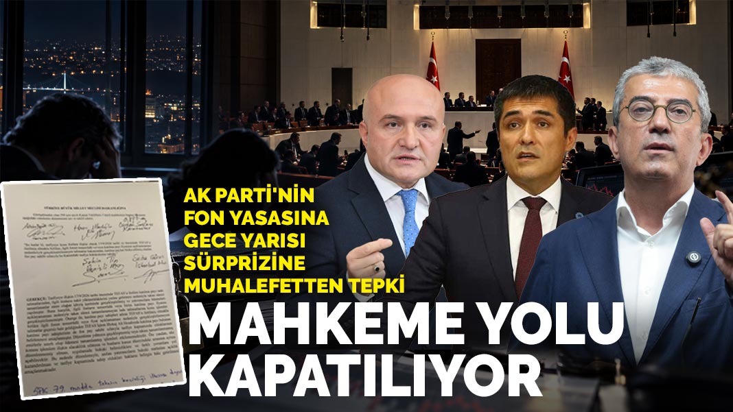 AK Parti'nin fon yasasına gece yarısı sürprizine muhalefetten tepki: Mahkeme yolu kapatılıyor