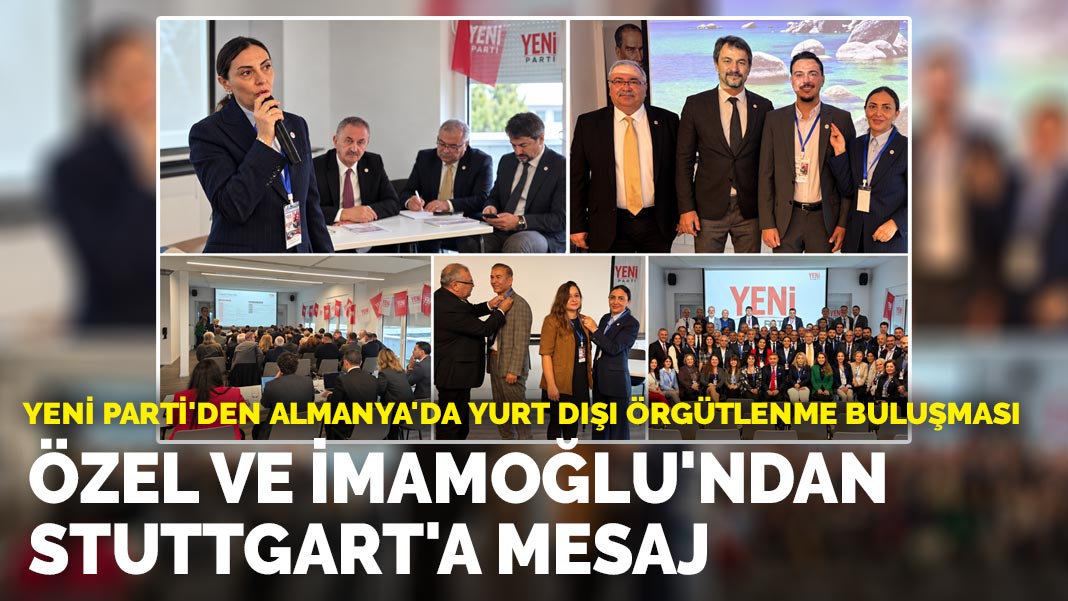 YENİ Parti'den Almanya'da yurt dışı örgütlenme buluşması: Özel ve İmamoğlu'ndan Stuttgart'a mesaj