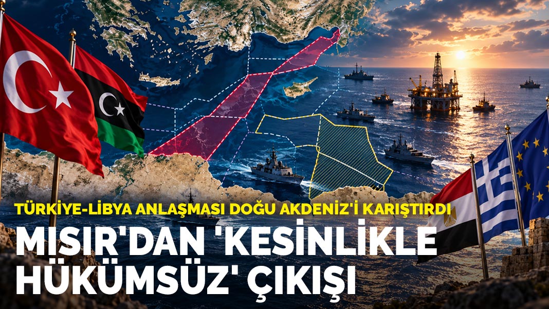 Türkiye-Libya anlaşması Doğu Akdeniz'i karıştırdı: Mısır'dan 'Kesinlikle hükümsüz' çıkışı