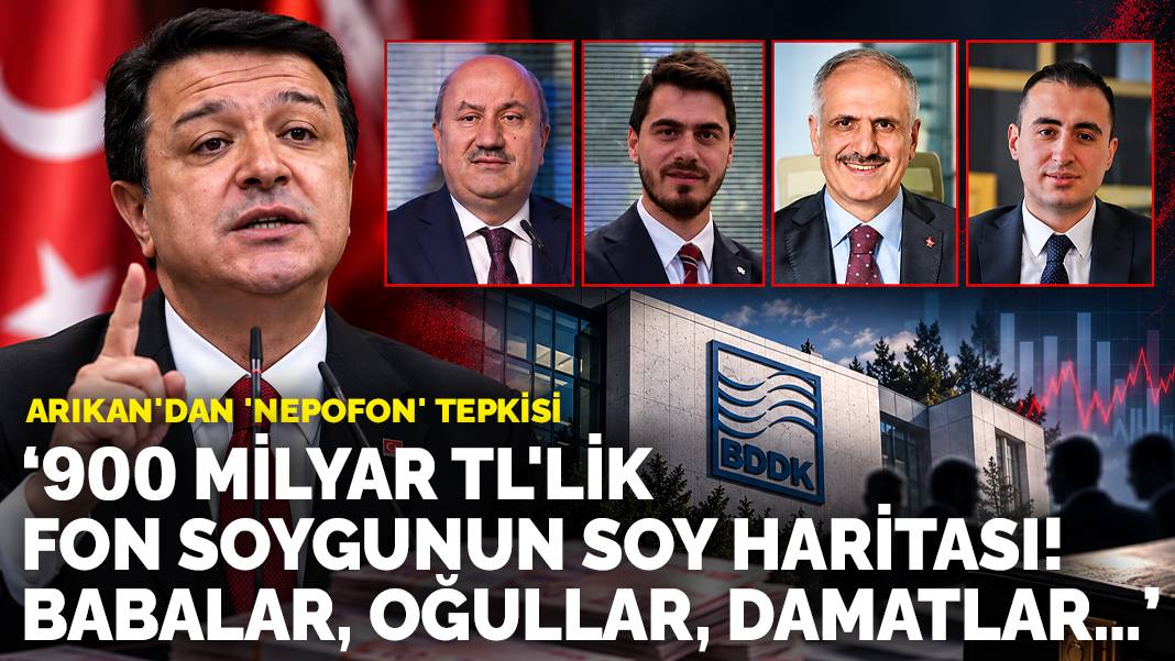 Arıkan'dan 'NEPOFON' tepkisi: 900 milyar TL'lik fon soygunun soy haritası! Babalar, oğullar, damatlar…