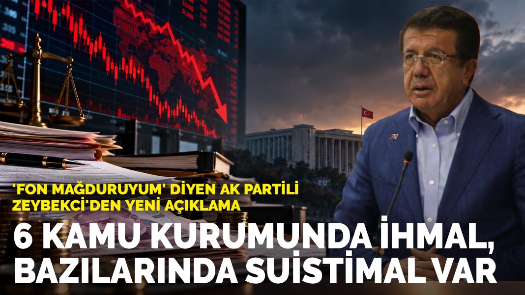 'Fon mağduruyum' diyen AK Partili Zeybekci'den yeni açıklama: 6 kamu kurumunda ihmal, bazılarında suistimal var