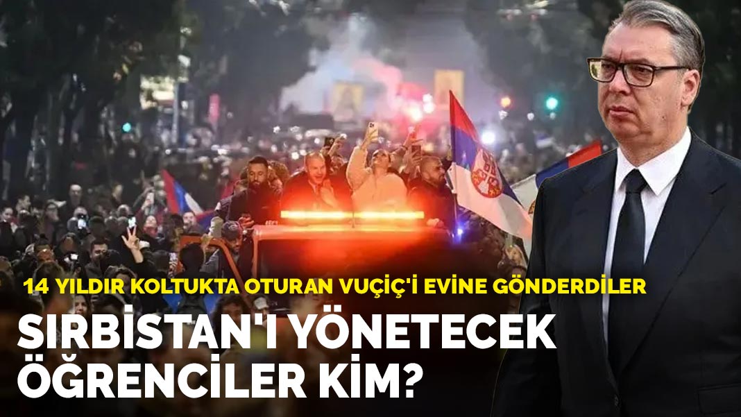 14 yıldır koltukta oturan Vuçiç'i evine gönderdiler: Sırbistan'ı yönetecek öğrenciler kim?