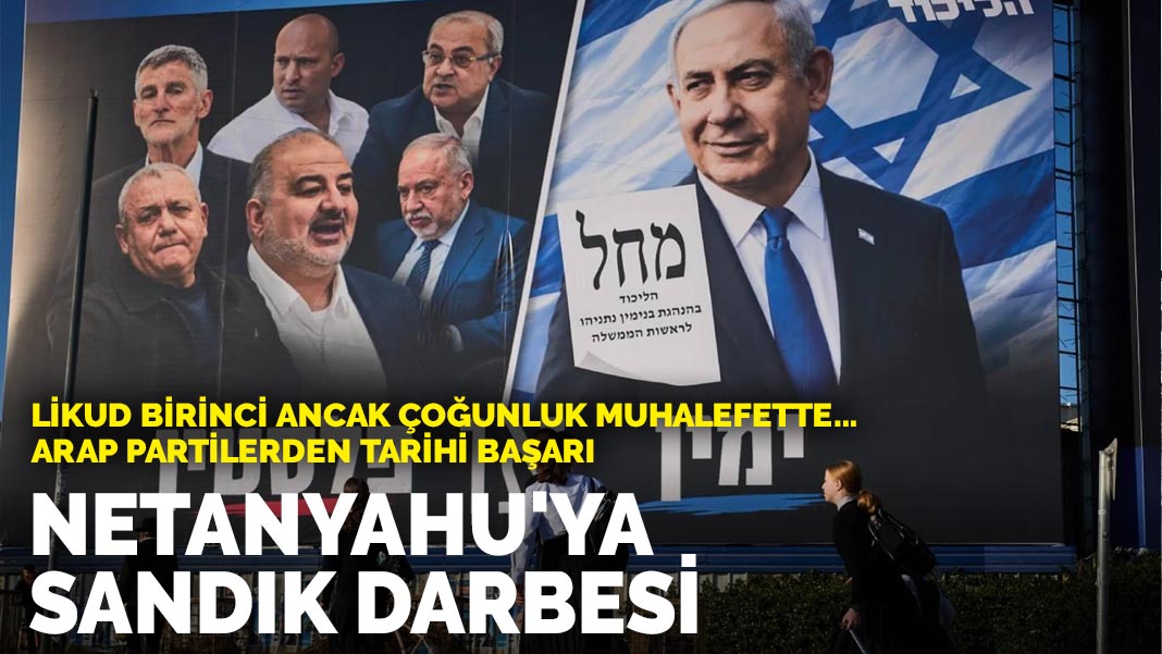 Netanyahu'ya sandık darbesi! Likud birinci ancak çoğunluk muhalefette... Arap partilerden tarihi başarı