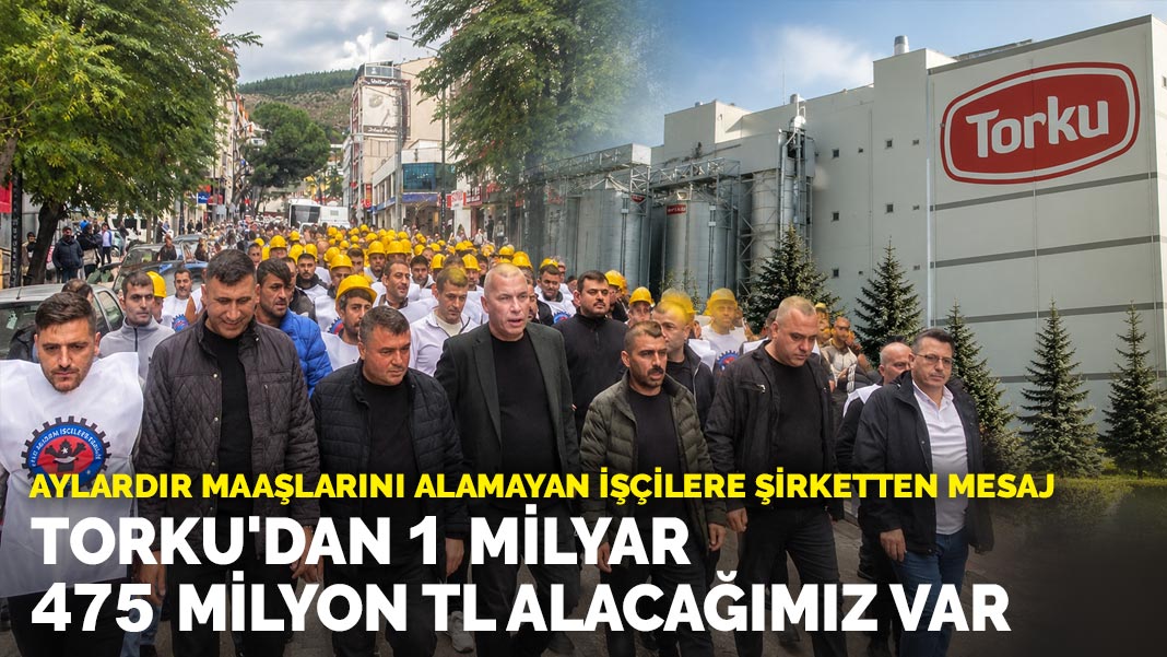 Aylardır maaşlarını alamayan işçilere şirketten mesaj: Torku'dan 1 milyar 475 milyon TL alacağımız var