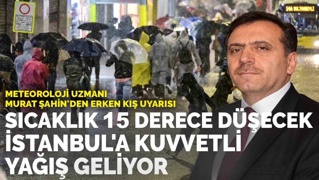 Meteoroloji uzmanı Murat Şahin'den erken kış uyarısı: Sıcaklık 15 derece düşecek, İstanbul'a kuvvetli yağış geliyor
