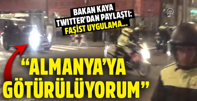 Bakan Kaya polis eskortuyla bölgeden ayrıldı... Almanya'ya götürüldü
