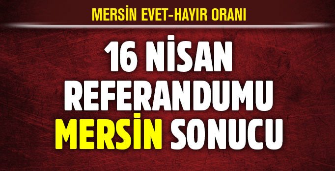 Son dakika! Mersin referandum sonuçları: Evet hayır kaç? | 2017 referandumu / 16 nisan seçimi