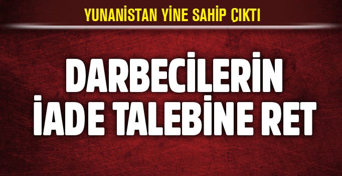 Yunanistan iki darbeci askerlerin daha iade talebini reddetti | Son dakika haberleri