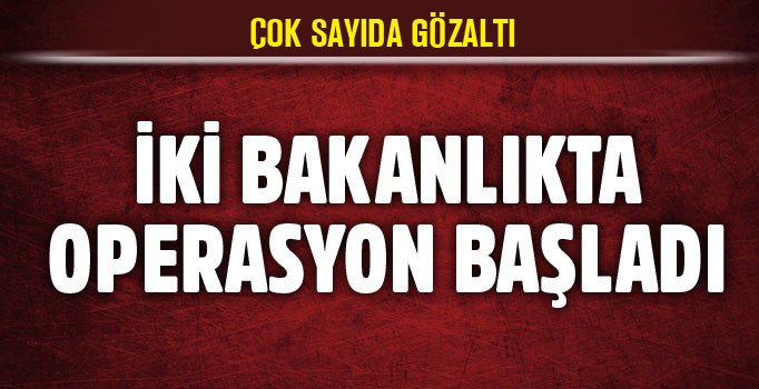 İki bakanlıkta operasyon: Çok sayıda gözaltı | Son dakika haberleri