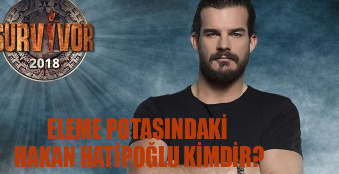 Survivor eleme potasındaki Hakan Hatipoğlu kimdir? Survivor Hakan elendi mi?