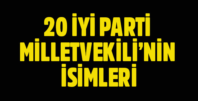 İYİ Parti milletvekilleri kimler? 20 İYİ Parti milletvekilinin isimleri