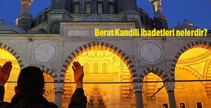 Berat Kandili ibadetleri nelerdir? İşte Berat Kandili'nde yapılması gerekenler...
