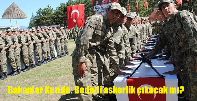 Bakanlar Kurulu: Bedelli askerlik çıkacak mı? Bedelli askerlik hakkında kim ne dedi?