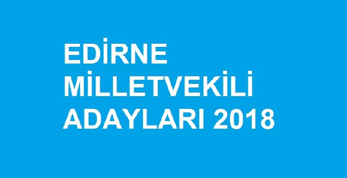 Edirne milletvekili aday listesi | 24 Haziran seçimleri